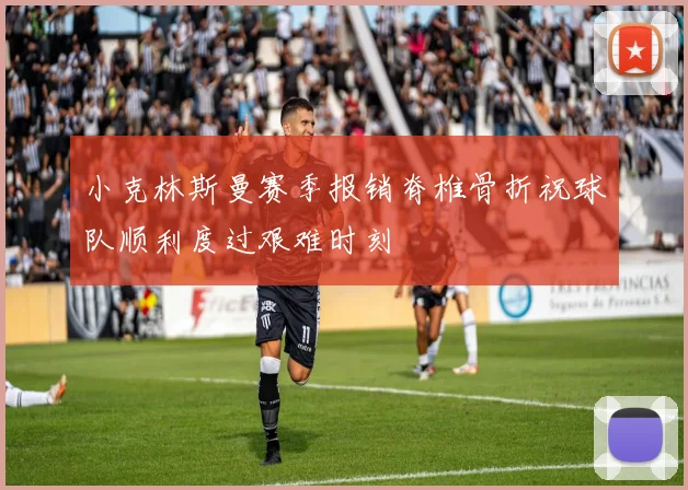小克林斯曼赛季报销脊椎骨折祝球队顺利度过艰难时刻