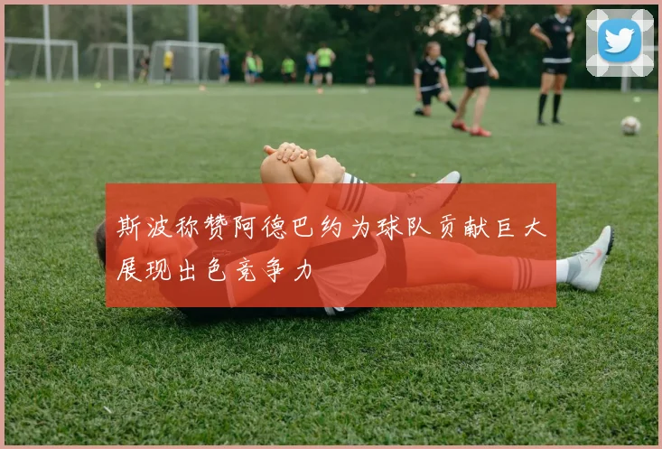 斯波称赞阿德巴约为球队贡献巨大展现出色竞争力